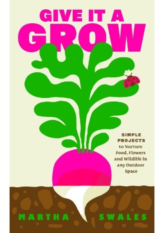 Give it a Grow (Simple Projects to Nurture Food, Flowers and Wildlife in any Outdoor Space) - kniha z kategorie Dům, byt a zahrada