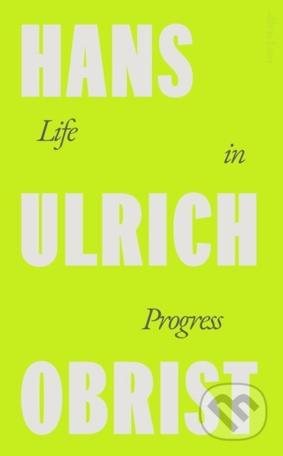 Life in Progress - Hans Ulrich Obrist