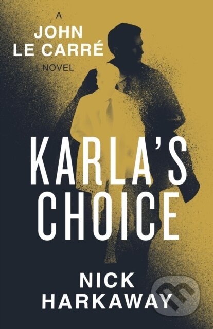 Karla's Choice (A  John le Carre Novel) - John le Carre, Nick Harkaway - kniha z kategorie Společenská beletrie