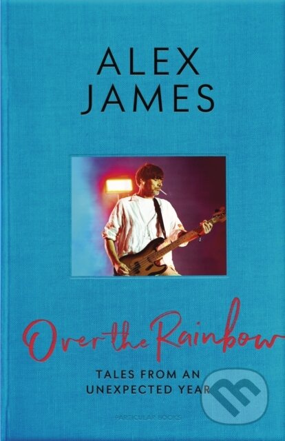 Over the Rainbow (Tales from an Unexpected Year) - Alex James - kniha z kategorie Hudba