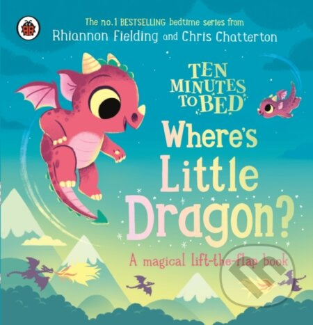 Ten Minutes to Bed: Wheres Little Dragon (A magical lift-the-flap book)