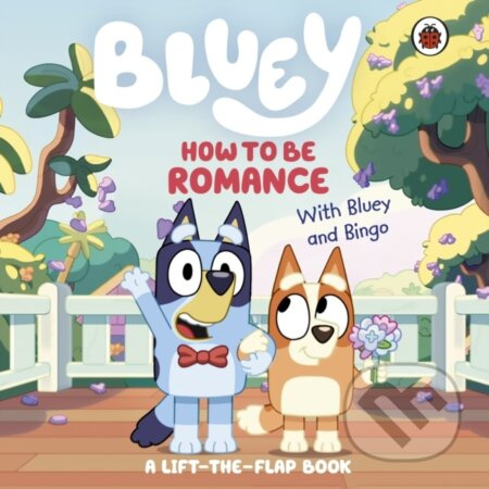 Bluey: How to be Romance (A Lift-the-Flap Book) -  Bluey