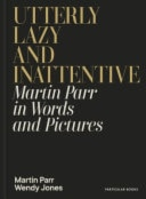 Utterly Lazy and Inattentive (Martin Parr in Words and Pictures)