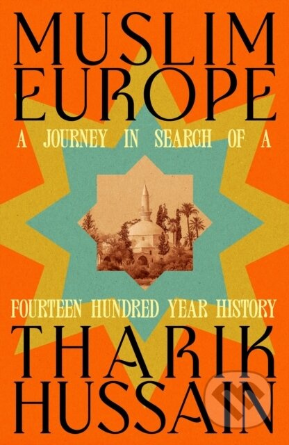 Muslim Europe (A Journey in Search of a Fourteen Hundred Year History)