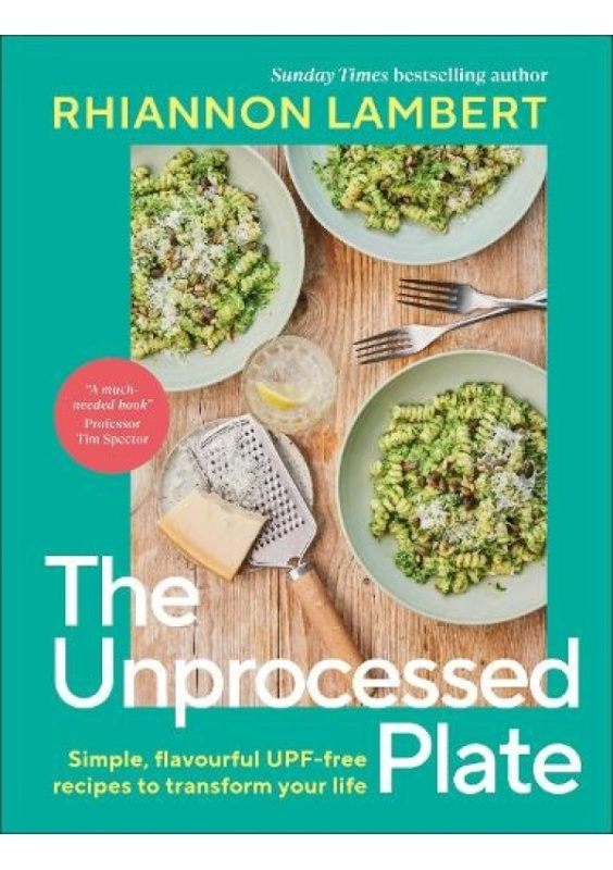 Unprocessed Plate, Simple, Flavourful UPF-free Recipes to Transform Your Life Dorling Kindersley Ltd