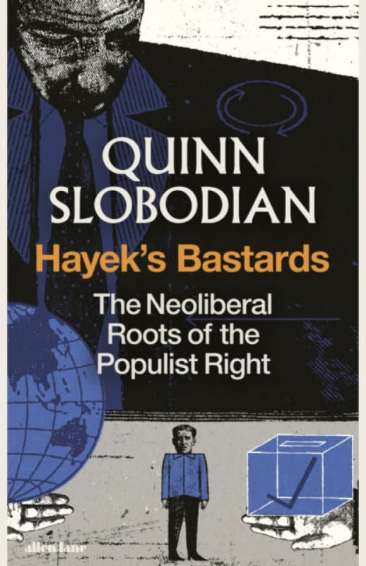Hayek's Bastards (The Neoliberal Roots of the Populist Right)