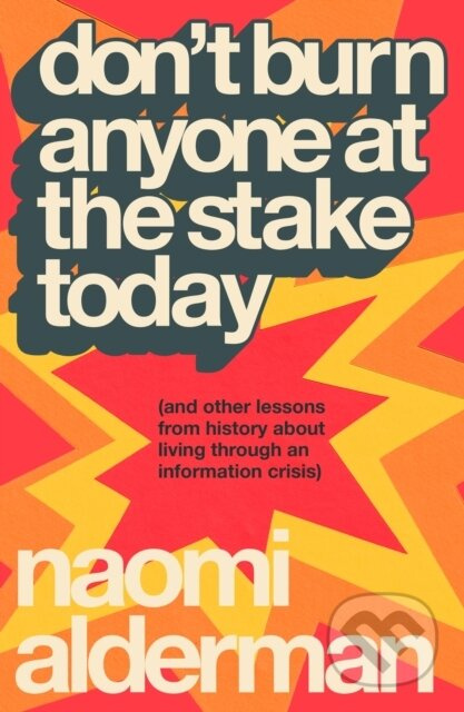 Don’t Burn Anyone at the Stake Today ((and other lessons from history about living through an information crisis))