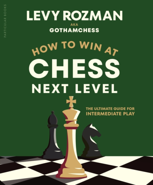 How to Win at Chess, Next Level (The Ultimate Guide for Intermediate Play),How to Win at Chess, Next Level (The Ultimate Guide for Intermediate Play)