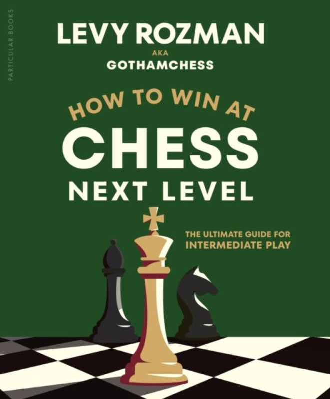 How to Win at Chess, Next Level (The Ultimate Guide for Intermediate Play),How to Win at Chess, Next Level (The Ultimate Guide for Intermediate Play)