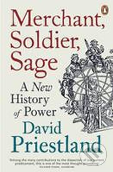 Merchant, Soldier, Sage - A New History of Power - David Priestland