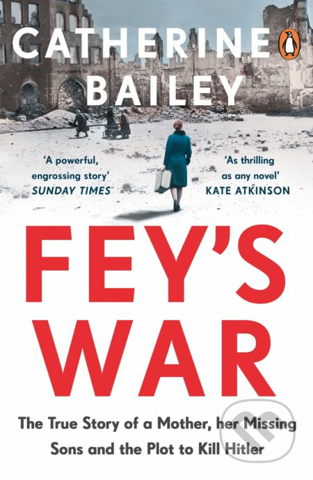 Fey's War (The True Story of a Mother, her Missing Sons and the Plot to Kill Hitler) - kniha z kategorie Beletrie