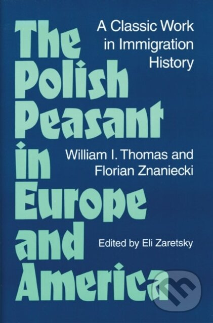 The Polish Peasant in Europe and America (A CLASSIC WORK in IMMIGRATION HISTORY) - kniha z kategorie Politológia a politika