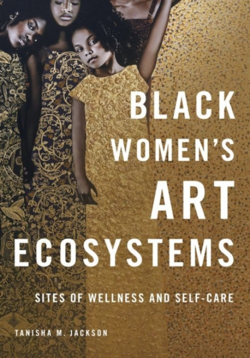 University of Illinois Press Black Women's Art Ecosystems - Jackson, Tanisha