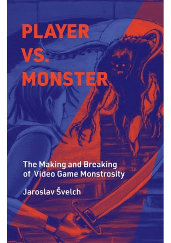 Player vs. Monster, The Making and Breaking of Video Game Monstrosity MIT Press Ltd