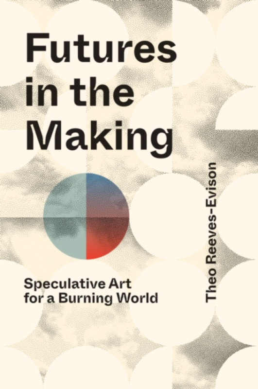 MIT Press Ltd Futures in the Making - Reeves-Evison, Theo