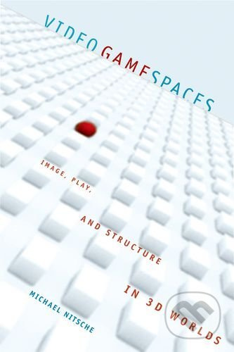 Video Game Spaces (Image, Play, and Structure in 3D Worlds) - kniha z kategorie Počítače a internet