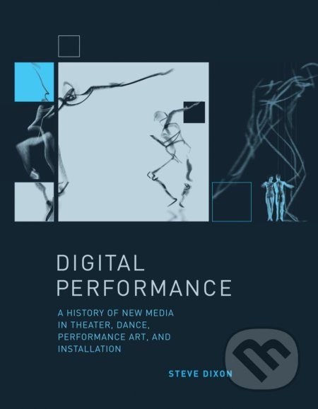 Digital Performance (A History of New Media in Theater, Dance, Performance Art, and Installation) - kniha z kategorie Umění, design a architektura