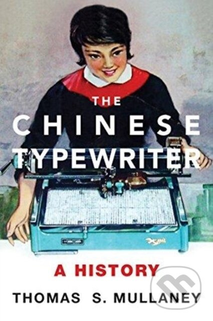 The Chinese Typewriter (A History) - Thomas S. Mullaney - kniha z kategorie Byznys a management
