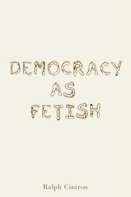 Democracy as Fetish Pennsylvania State University Press