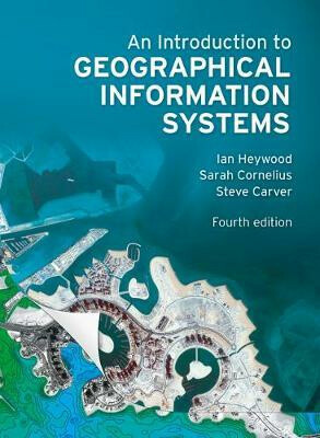 Introduction to Geographical Information Systems, An - Ian Heywood, Steve Carver, Sarah Cornelius