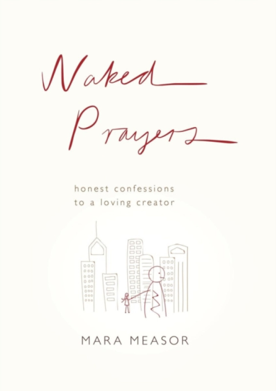Naked Prayers â€“ Honest Confessions to a Loving God - Mara Measor