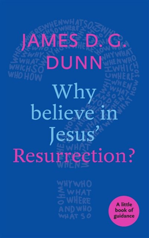 Why believe in Jesus` Resurrection? – A Little Book Of Guidance - James D. G. Dunn