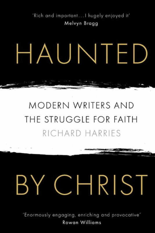 Haunted by Christ â€“ Modern Writers and the Struggle for Faith - Richard Harries