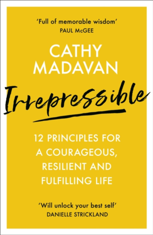 Irrepressible â€“ 12 principles for a courageous, resilient and fulfilling life - Cathy Madavan