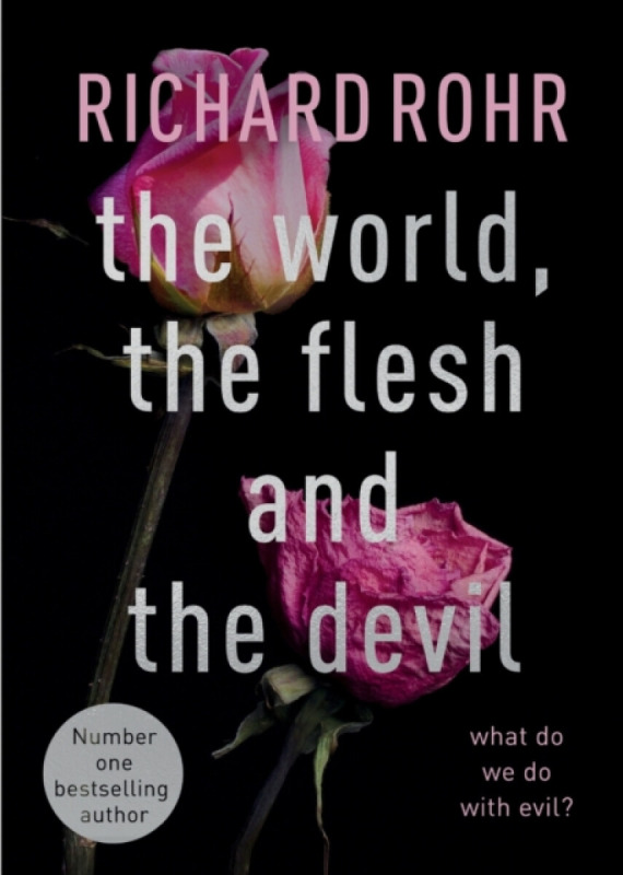 The World, the Flesh and the Devil â€“ What Do We Do With Evil? - Richard Rohr