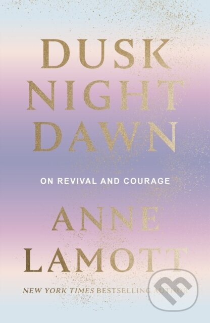 Dusk Night Dawn (On Revival and Courage) - Lamott Anne - kniha z kategorie Filozofie