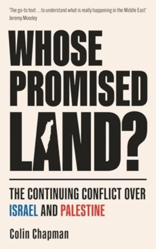 Whose Promised Land? â€“ The Continuing Conflict over Israel and Palestine â€“ Revised and Expanded Edition - Colin Chapman
