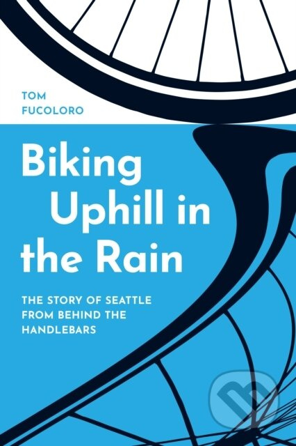 Biking Uphill in the Rain (The Story of Seattle from Behind the Handlebars) - kniha z kategorie Historie