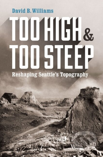 Too High and Too Steep (Reshaping Seattle’s Topography) - kniha z kategorie Historie