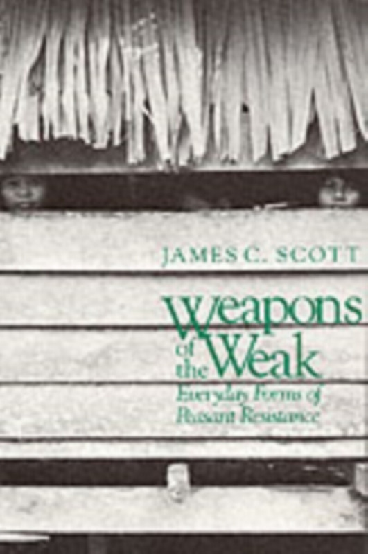 Weapons of the Weak â€“ Everyday Forms of Peasant Resistance (Paper) - James C. Scott