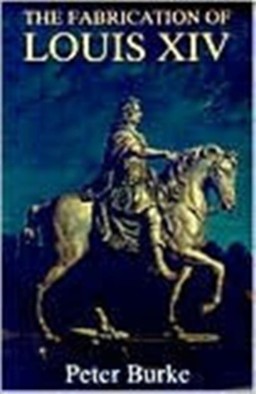 The Fabrication of Louis XIV (Paper) - Peter Burke
