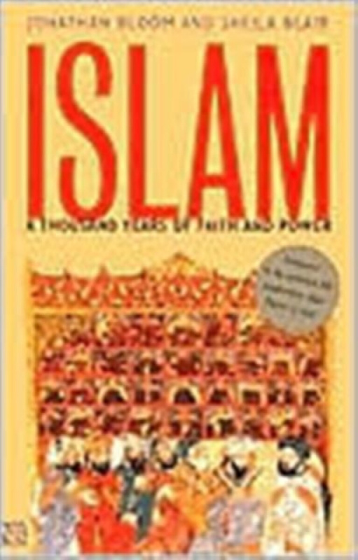 Islam â€“ A Thousand Years of Faith & Power - Sheila S. Blair & Jonathan M. Bloom