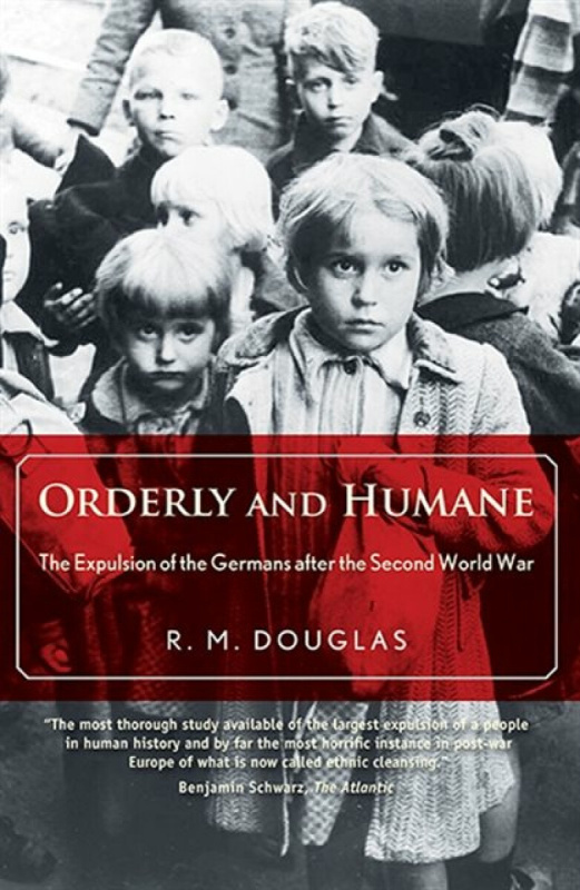 Orderly and Humane â€“ The Expulsion of the Germans After the Second World War - R. M. Douglas