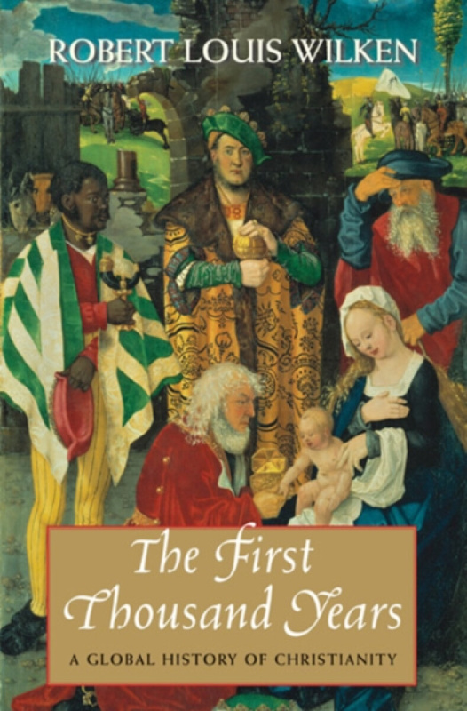 The First Thousand Years â€“ A Global History of Christianity - Robert Louis Wilken