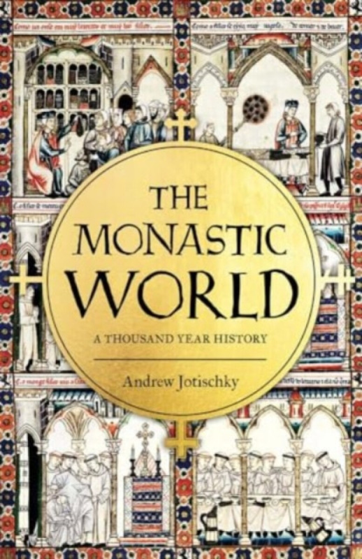 The Monastic World â€“ A 1,200â€“Year History - Andrew Jotischky