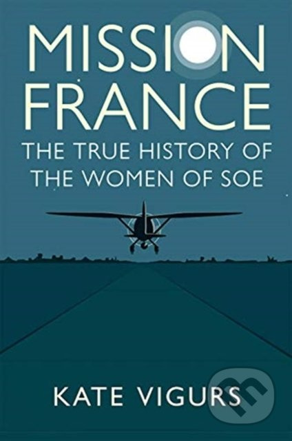 Mission France (The True History of the Women of SOE) - kniha z kategorie Humanitní a společenské vědy