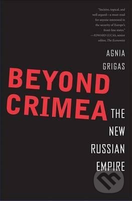Beyond Crimea (The New Russian Empire) - Agnia Grigas - kniha z kategorie Mezinárodní vztahy