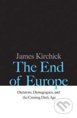 The End of Europe (Dictators, Demagogues, and the Coming Dark Age) - kniha z kategorie Humanitní a společenské vědy