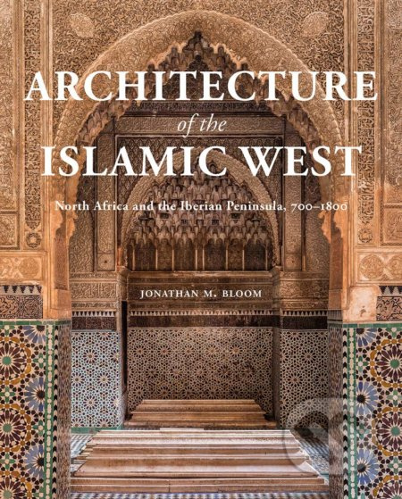 Architecture of the Islamic West (North Africa and the Iberian Peninsula, 700-1800) - kniha z kategorie Architektura