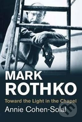 Mark Rothko (Toward the Light in the Chapel) - Annie Cohen-Solal - kniha z kategorie Životopisy