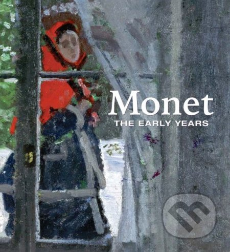 Monet (The Early Years) - George T. M. Shackelford, Anthea Callen, Mary Dailey Desmarais, Richard Shiff, Richard Thomson - kniha z kategorie…