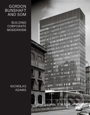 Gordon Bunshaft and SOM (Building Corporate Modernism) - kniha z kategorie Architektura