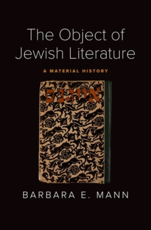 The Object of Jewish Literature â€“ A Material History - Barbara E. Mann