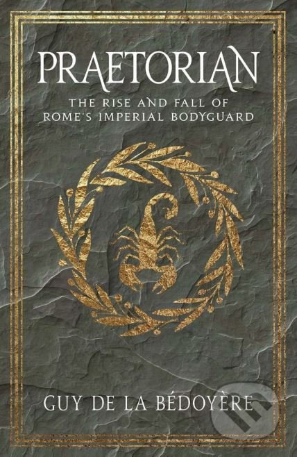 Praetorian (The Rise and Fall of Romes Imperial Bodyguard) - kniha z kategorie Historie