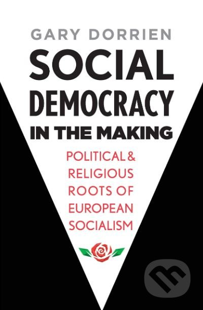 Social Democracy in the Making (Political and Religious Roots of European Socialism) - kniha z kategorie Historie