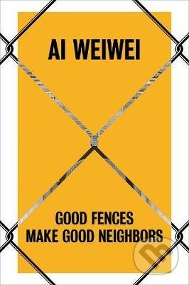 Ai Weiwei : Good Fences Make Good Neighbors - Nicholas Baume - kniha z kategorie Odborné a naučné